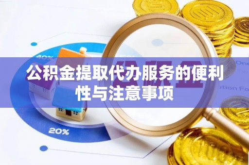 盈江公积金提取代办服务的便利性与注意事项