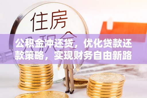 盈江公积金冲还贷，优化贷款还款策略，实现财务自由新路径