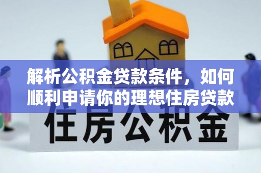 盈江解析公积金贷款条件，如何顺利申请你的理想住房贷款