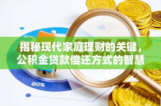 盈江揭秘现代家庭理财的关键，公积金贷款偿还方式的智慧选择