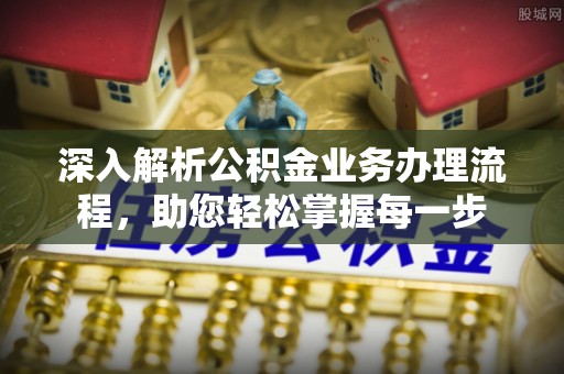 盈江深入解析公积金业务办理流程，助您轻松掌握每一步