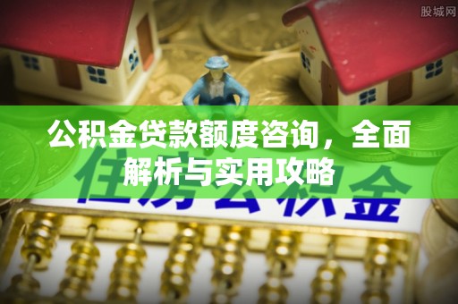 盈江公积金贷款额度咨询，全面解析与实用攻略