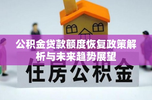 盈江公积金贷款额度恢复政策解析与未来趋势展望