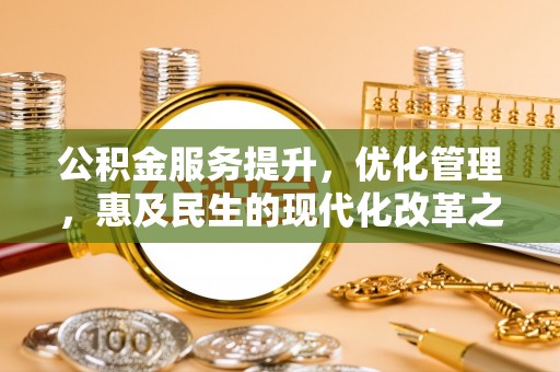 盈江公积金服务提升，优化管理，惠及民生的现代化改革之路