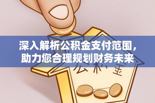 盈江深入解析公积金支付范围，助力您合理规划财务未来