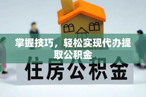 盈江掌握技巧，轻松实现代办提取公积金