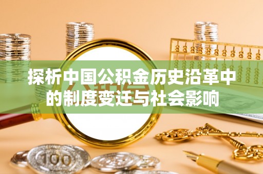 盈江探析中国公积金历史沿革中的制度变迁与社会影响