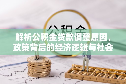 盈江解析公积金贷款调整原因，政策背后的经济逻辑与社会影响