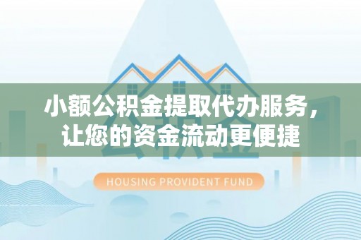盈江小额公积金提取代办服务，让您的资金流动更便捷