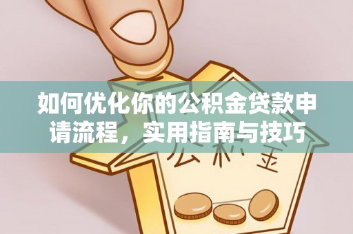 盈江如何优化你的公积金贷款申请流程，实用指南与技巧