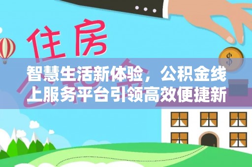 盈江智慧生活新体验，公积金线上服务平台引领高效便捷新潮流