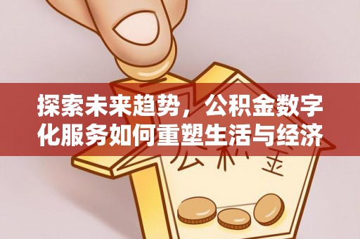 盈江探索未来趋势，公积金数字化服务如何重塑生活与经济