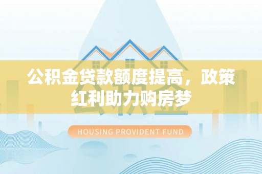 盈江公积金贷款额度提高，政策红利助力购房梦