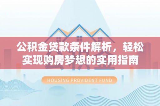 盈江公积金贷款条件解析，轻松实现购房梦想的实用指南