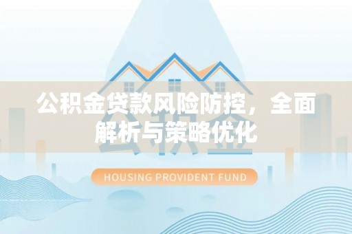 盈江公积金贷款风险防控，全面解析与策略优化