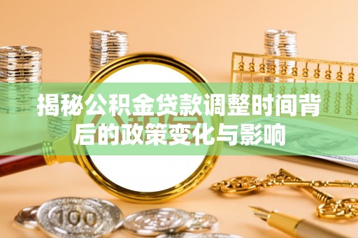 盈江揭秘公积金贷款调整时间背后的政策变化与影响