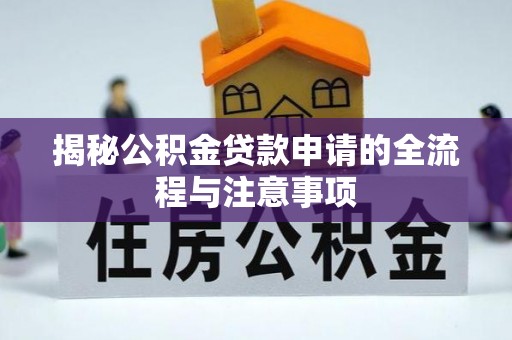 盈江揭秘公积金贷款申请的全流程与注意事项