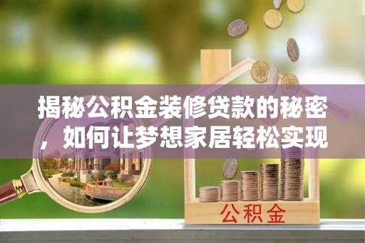 盈江揭秘公积金装修贷款的秘密，如何让梦想家居轻松实现？