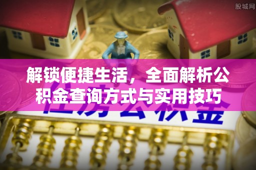盈江解锁便捷生活，全面解析公积金查询方式与实用技巧