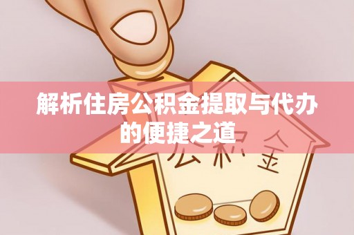 盈江解析住房公积金提取与代办的便捷之道