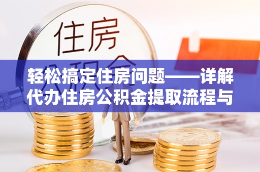 盈江轻松搞定住房问题——详解代办住房公积金提取流程与技巧