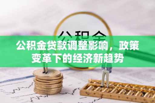 盈江公积金贷款调整影响，政策变革下的经济新趋势
