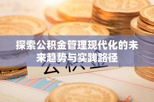 盈江探索公积金管理现代化的未来趋势与实践路径