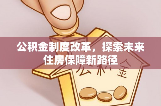 盈江公积金制度改革，探索未来住房保障新路径