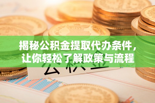 盈江揭秘公积金提取代办条件，让你轻松了解政策与流程