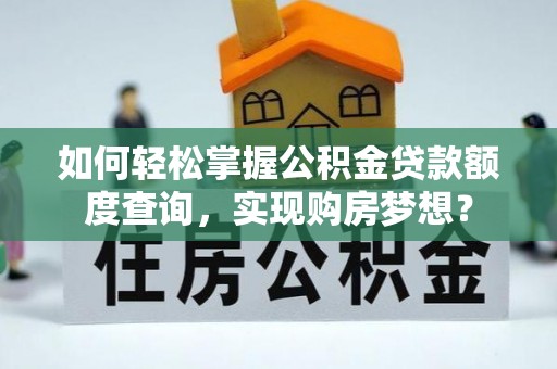 盈江如何轻松掌握公积金贷款额度查询，实现购房梦想？