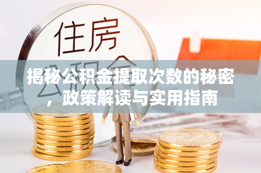 盈江揭秘公积金提取次数的秘密，政策解读与实用指南