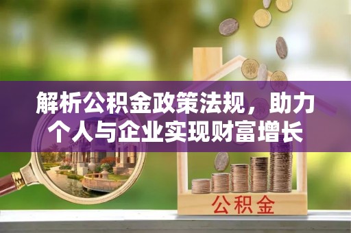 盈江解析公积金政策法规，助力个人与企业实现财富增长