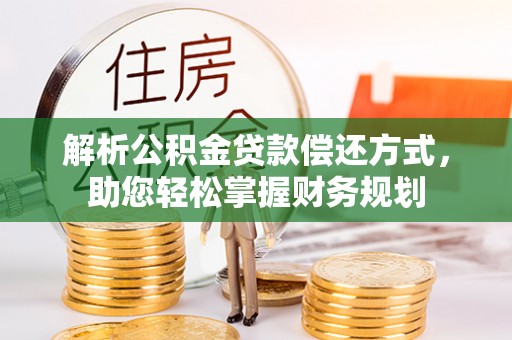 盈江解析公积金贷款偿还方式，助您轻松掌握财务规划
