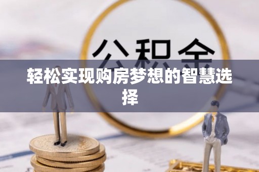 盈江轻松实现购房梦想的智慧选择