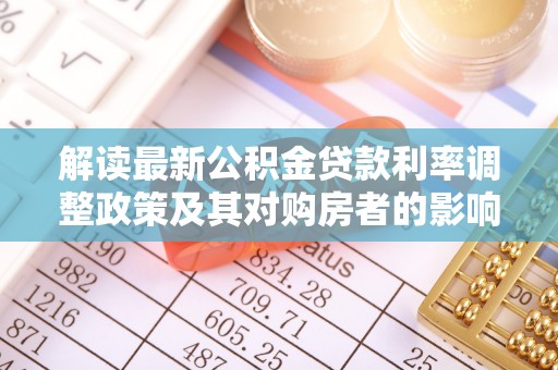 盈江解读最新公积金贷款利率调整政策及其对购房者的影响
