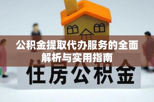 盈江公积金提取代办服务的全面解析与实用指南