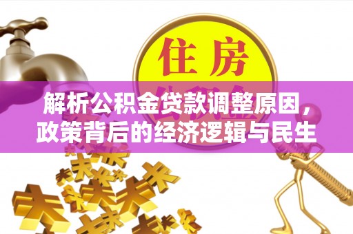 盈江解析公积金贷款调整原因，政策背后的经济逻辑与民生影响