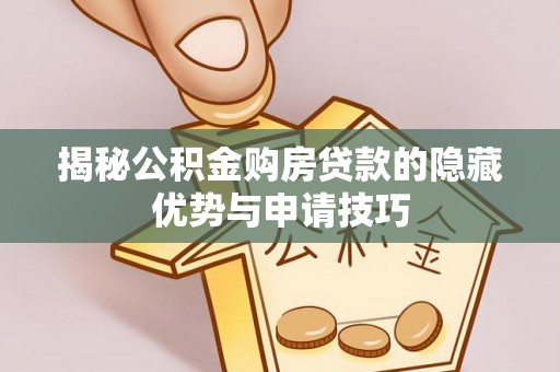 盈江揭秘公积金购房贷款的隐藏优势与申请技巧