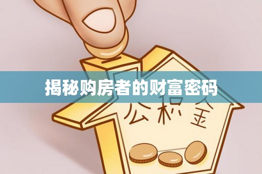 盈江揭秘购房者的财富密码