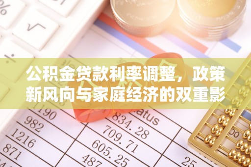 盈江公积金贷款利率调整，政策新风向与家庭经济的双重影响