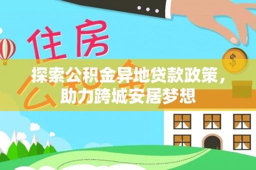 盈江探索公积金异地贷款政策，助力跨城安居梦想