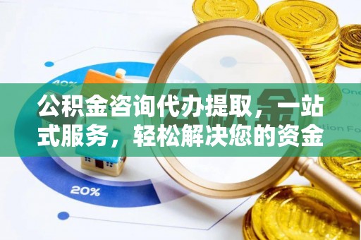 盈江公积金咨询代办提取，一站式服务，轻松解决您的资金需求