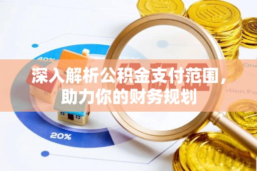盈江深入解析公积金支付范围，助力你的财务规划