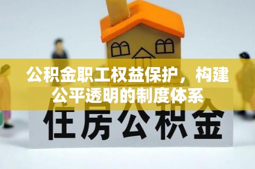 盈江公积金职工权益保护，构建公平透明的制度体系