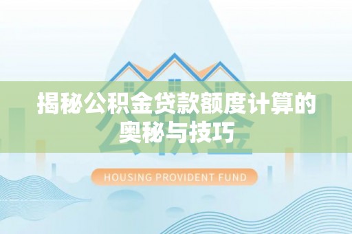 盈江揭秘公积金贷款额度计算的奥秘与技巧