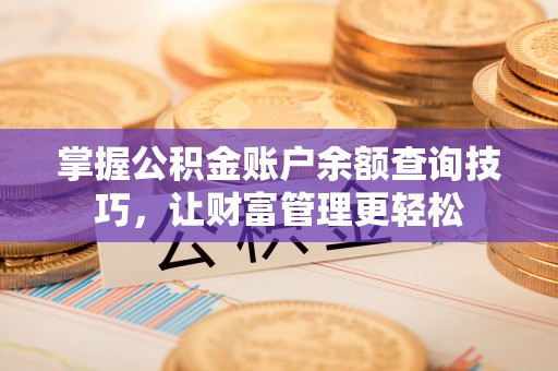 盈江掌握公积金账户余额查询技巧，让财富管理更轻松