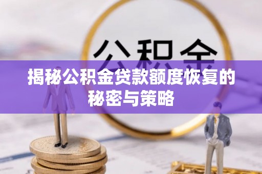 盈江揭秘公积金贷款额度恢复的秘密与策略