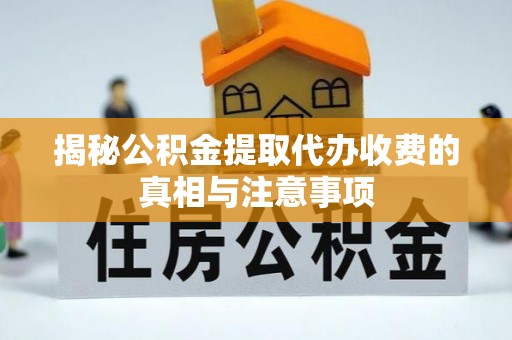 盈江揭秘公积金提取代办收费的真相与注意事项