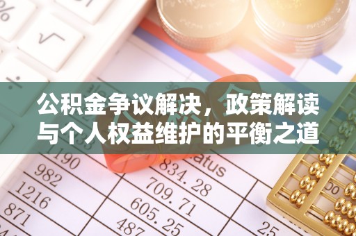 盈江公积金争议解决，政策解读与个人权益维护的平衡之道