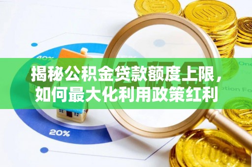 盈江揭秘公积金贷款额度上限，如何最大化利用政策红利